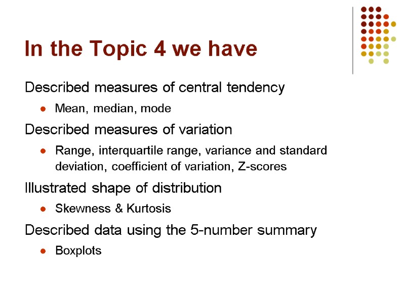 In the Topic 4 we have Described measures of central tendency Mean, median, mode